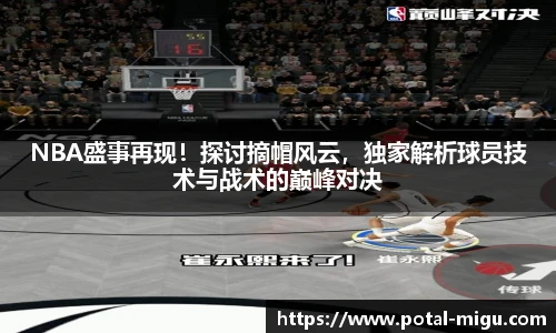 NBA盛事再现！探讨摘帽风云，独家解析球员技术与战术的巅峰对决