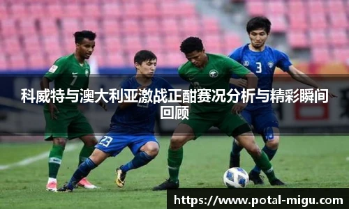 科威特与澳大利亚激战正酣赛况分析与精彩瞬间回顾