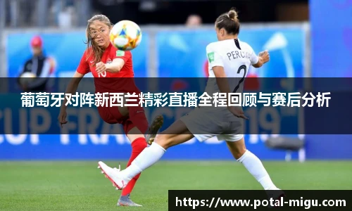 葡萄牙对阵新西兰精彩直播全程回顾与赛后分析