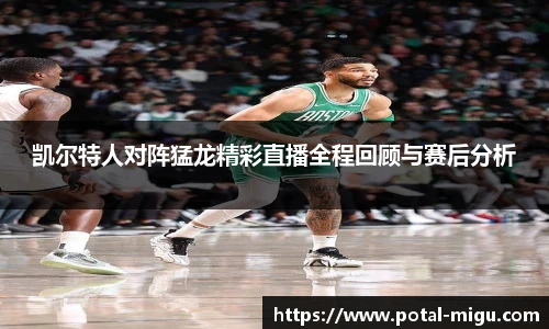 凯尔特人对阵猛龙精彩直播全程回顾与赛后分析
