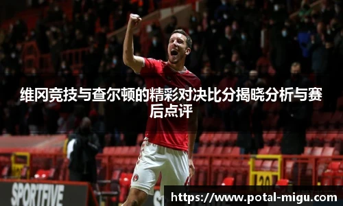 维冈竞技与查尔顿的精彩对决比分揭晓分析与赛后点评