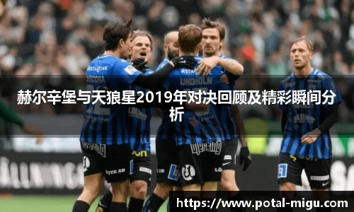 赫尔辛堡与天狼星2019年对决回顾及精彩瞬间分析